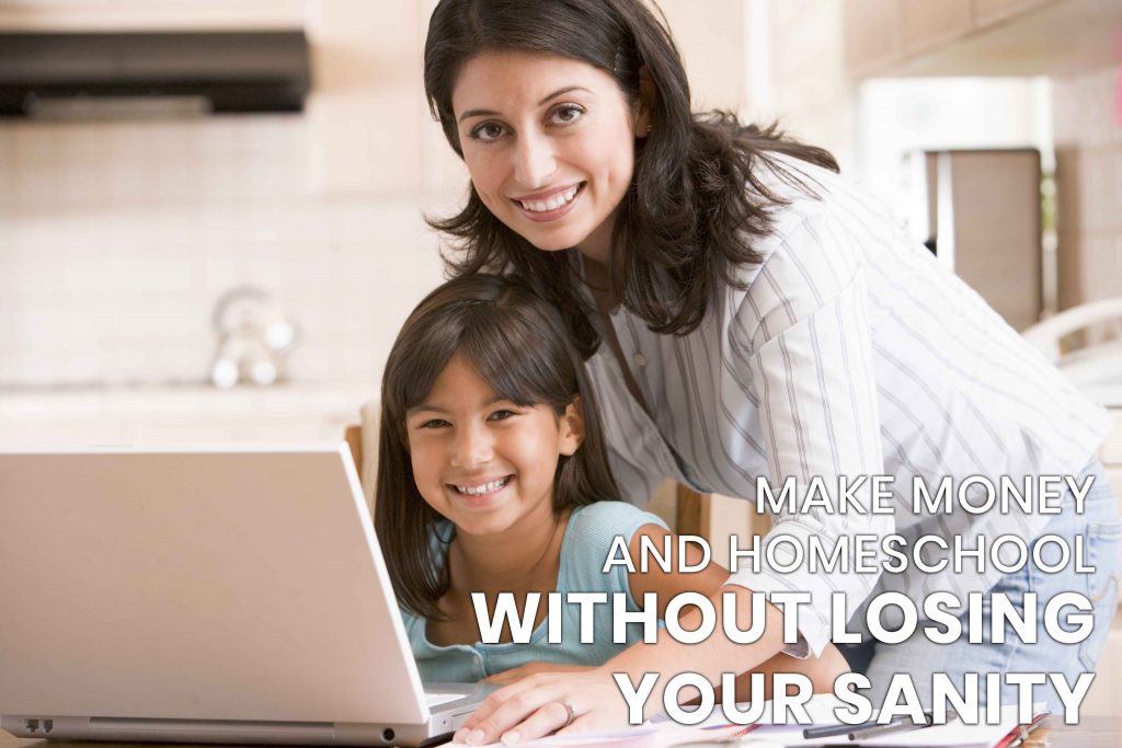 make money and homeschool without losing your sanity
