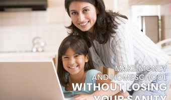 make money and homeschool without losing your sanity